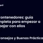 Contenedores: guía completa para empezar a trabajar con ellos