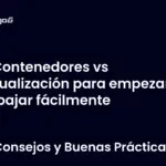 Contenedores vs virtualización para empezar a trabajar fácilmente