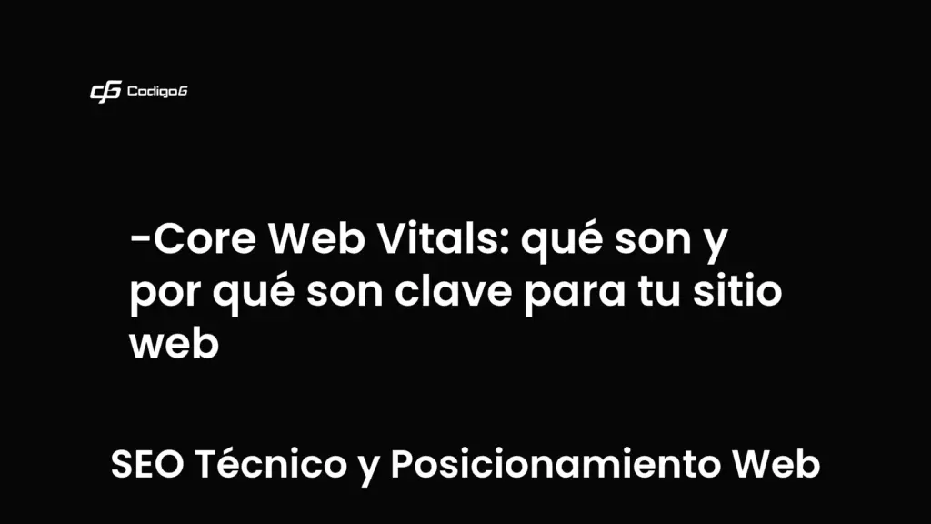imagen destacada del post con un texto en el centro que dice Core Web Vitals: qué son y por qué son clave para tu sitio web y abajo del texto aparece la categoria del post que es SEO Técnico y Posicionamiento Web