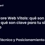 Core Web Vitals: qué son y por qué son clave para tu sitio web