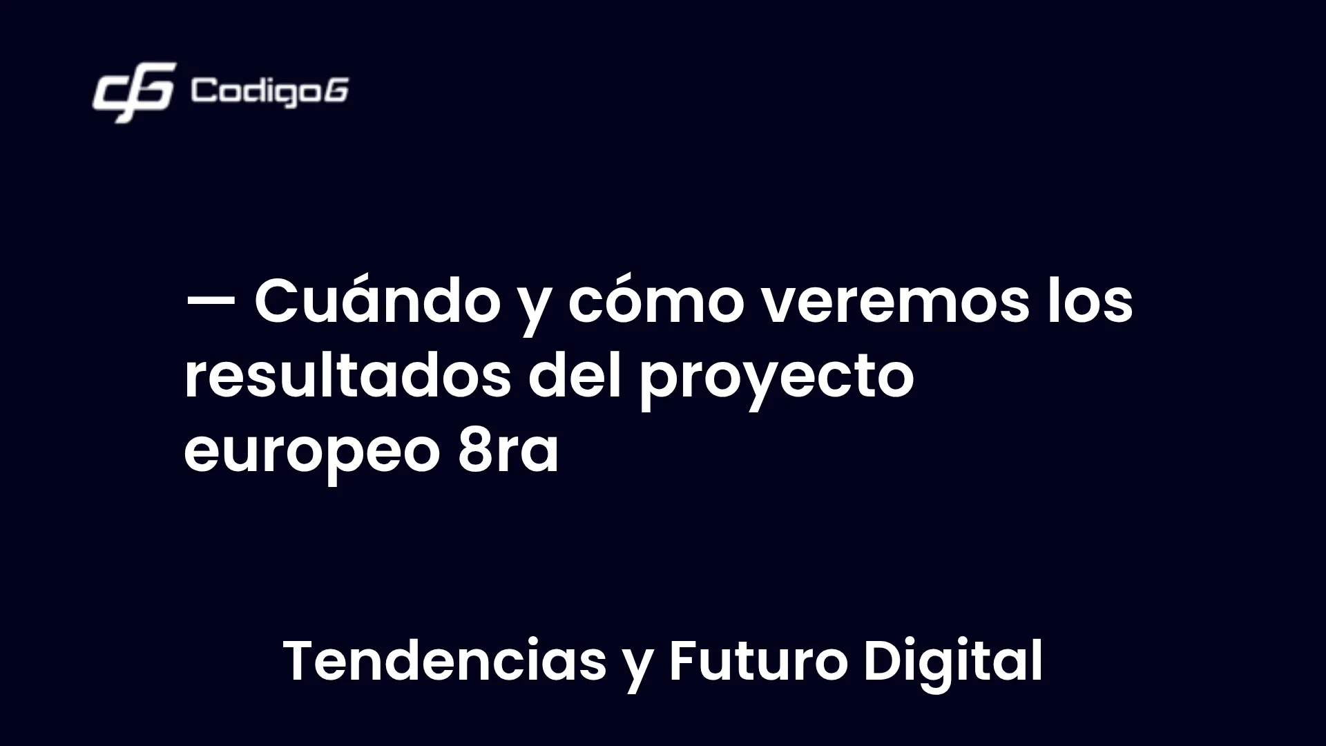 imagen destacada del post con un texto en el centro que dice Cuándo y cómo veremos los resultados del proyecto europeo 8ra y abajo del texto aparece la categoria del post