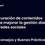 Curación de contenidos para mejorar la gestión diaria en redes sociales