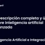 Descripción completa y útil sobre inteligencia artificial avanzada