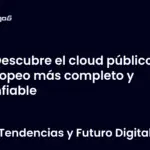 Descubre el cloud público europeo más completo y confiable