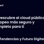 Descubre el cloud público europeo más seguro y completo para ti