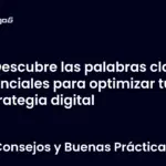 Descubre las palabras clave esenciales para optimizar tu estrategia digital