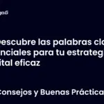 Descubre las palabras clave esenciales para tu estrategia digital eficaz