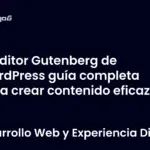 Editor Gutenberg de WordPress guía completa para crear contenido eficaz