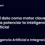 El dato como motor clave para potenciar la Inteligencia Artificial