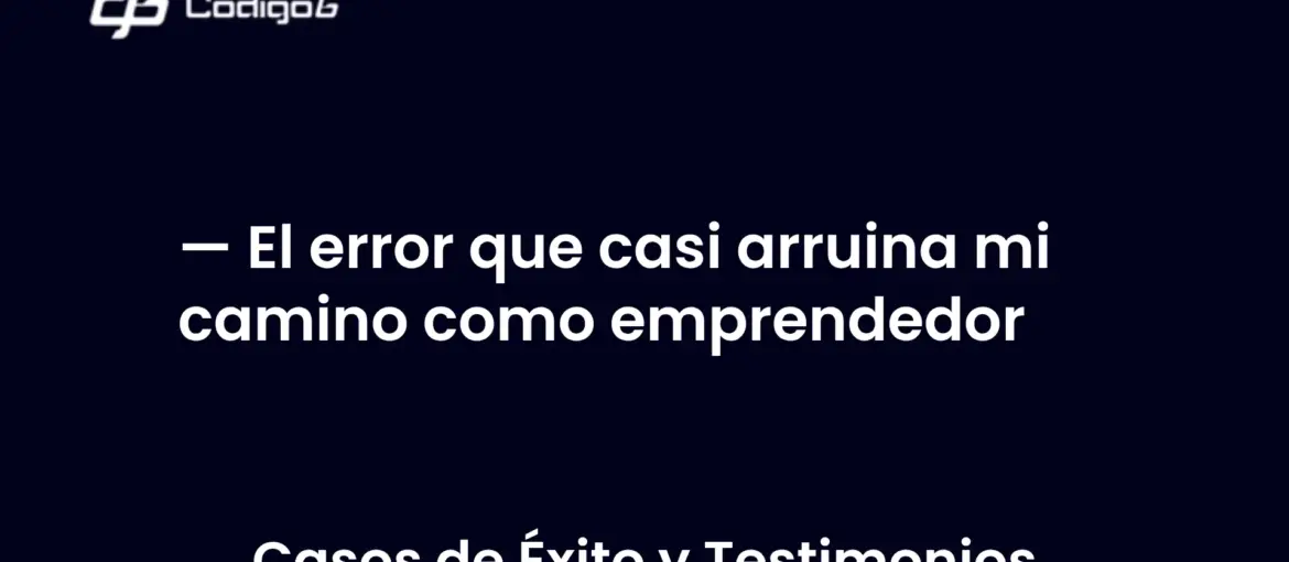 imagen destacada del post con un texto en el centro que dice El error que casi arruina mi camino como emprendedor y abajo del texto aparece la categoria del post
