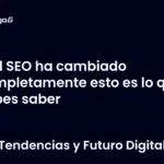 El SEO ha cambiado completamente esto es lo que debes saber