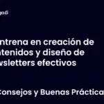 Entrena en creación de contenidos y diseño de newsletters efectivos