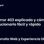 Error 403 explicado y cómo solucionarlo fácil y rápido