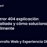 Error 404 explicación detallada y cómo solucionarlo fácilmente