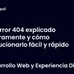 Error 404 explicado claramente y cómo solucionarlo fácil y rápido