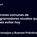 Errores comunes de programadores novatos que debes evitar hoy