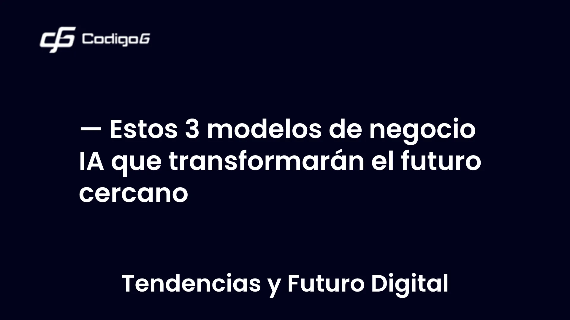 imagen destacada del post con un texto en el centro que dice Estos 3 modelos de negocio IA que transformarán el futuro cercano y abajo del texto aparece la categoria del post