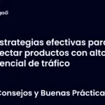 Estrategias efectivas para detectar productos con alto potencial de tráfico