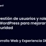 Gestión de usuarios y roles en WordPress para mejorar la seguridad