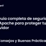 Guía completa de seguridad en Apache para proteger tu servidor