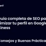 Guía completa de SEO para optimizar tu perfil en Google Business
