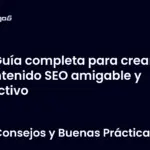 Guía completa para crear contenido SEO amigable y efectivo