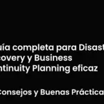 Guía completa para Disaster Recovery y Business Continuity Planning eficaz