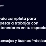 Guía completa para empezar a trabajar con contenedores en tu espacio