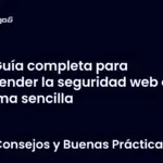 Guía completa para entender la seguridad web de forma sencilla
