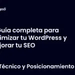 Guía completa para optimizar tu WordPress y mejorar tu SEO
