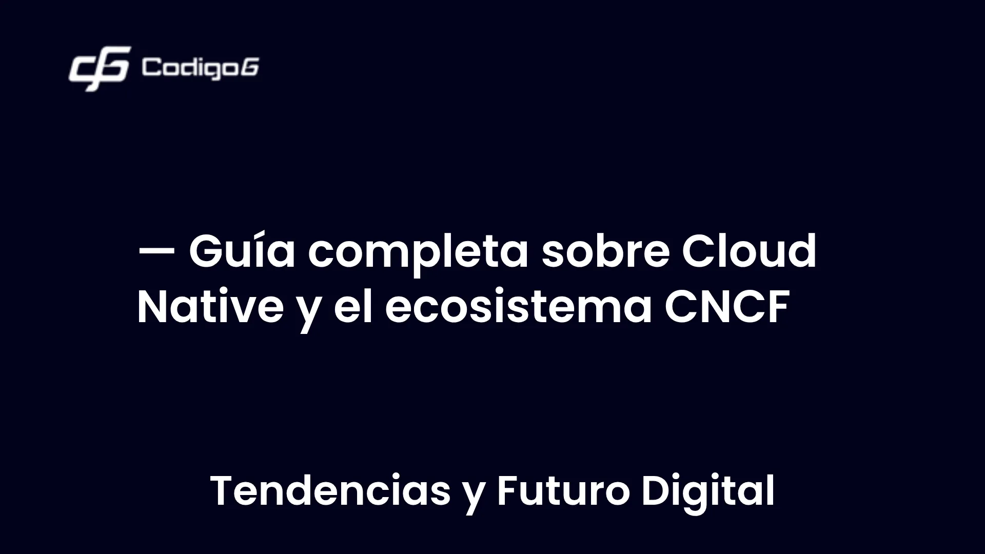 imagen destacada del post con un texto en el centro que dice Guía completa sobre Cloud Native y el ecosistema CNCF y abajo del texto aparece la categoria del post