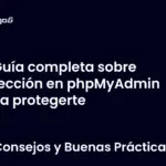 Guía completa sobre inyección en phpMyAdmin para protegerte