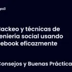 Hackeo y técnicas de ingeniería social usando Facebook eficazmente