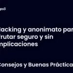Hacking y anonimato para disfrutar seguro y sin complicaciones