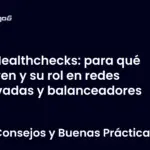 Healthchecks: para qué sirven y su rol en redes privadas y balanceadores