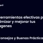 Herramientas efectivas para optimizar y mejorar tus imágenes