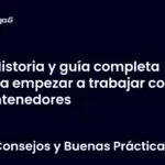 Historia y guía completa para empezar a trabajar con contenedores