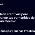 Ideas creativas para impulsar tus contenidos de forma efectiva
