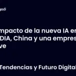 Impacto de la nueva IA en NVIDIA, China y una empresa clave