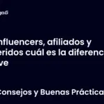 Influencers, afiliados y referidos cuál es la diferencia clave