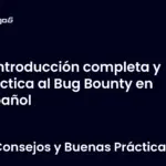 Introducción completa y práctica al Bug Bounty en español
