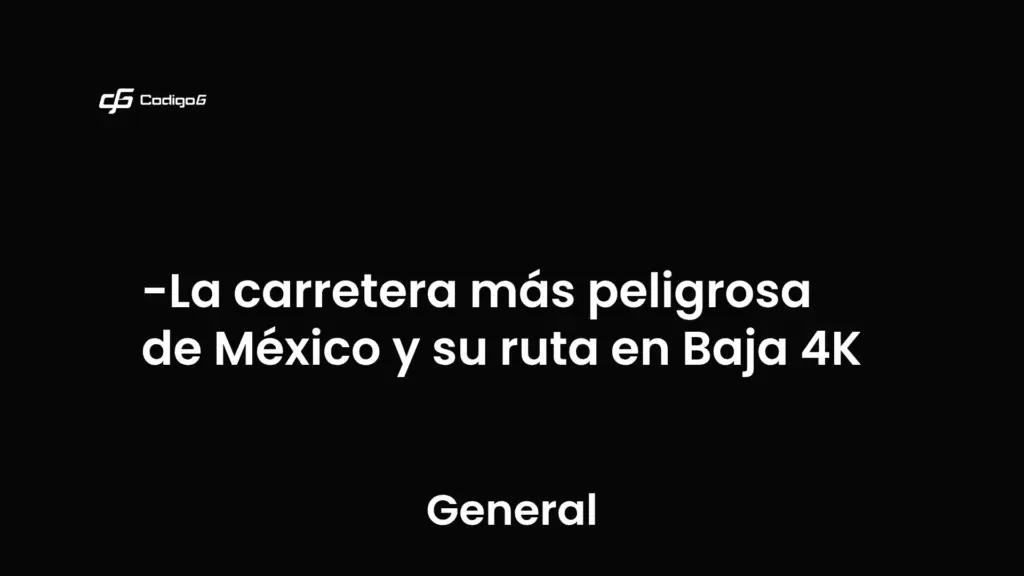 imagen destacada del post con un texto en el centro que dice La carretera más peligrosa de México y su ruta en Baja 4K y abajo del texto aparece la categoria del post que es General