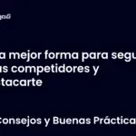 La mejor forma para seguir a tus competidores y destacarte