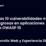 Las 10 vulnerabilidades más peligrosas en aplicaciones web OWASP 10