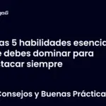 Las 5 habilidades esenciales que debes dominar para destacar siempre