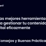 Las mejores herramientas para gestionar tu contenido digital eficazmente