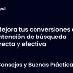 Mejora tus conversiones con la intención de búsqueda correcta y efectiva