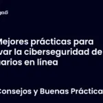 Mejores prácticas para elevar la ciberseguridad de los usuarios en línea
