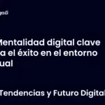 Mentalidad digital clave para el éxito en el entorno actual