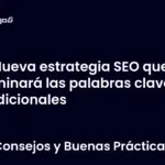 Nueva estrategia SEO que eliminará las palabras clave tradicionales